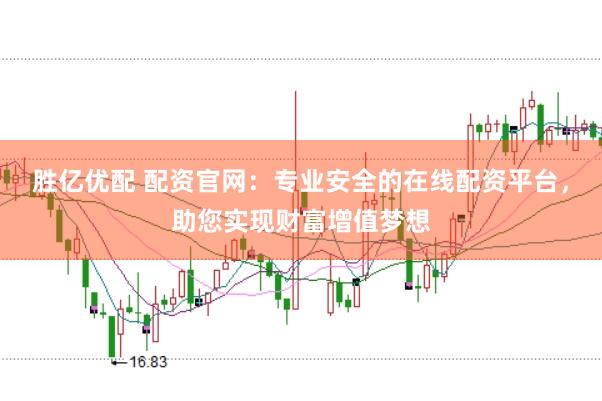 胜亿优配 配资官网：专业安全的在线配资平台，助您实现财富增值梦想