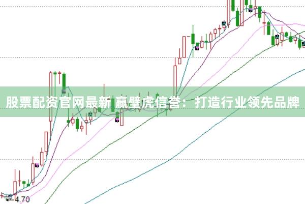 股票配资官网最新 赢壁虎信誉：打造行业领先品牌