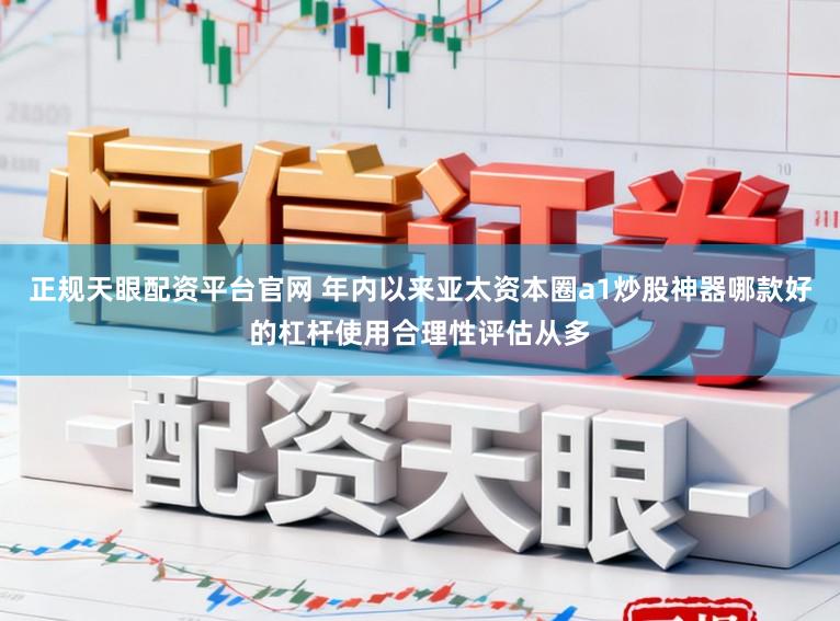 正规天眼配资平台官网 年内以来亚太资本圈a1炒股神器哪款好的杠杆使用合理性评估从多