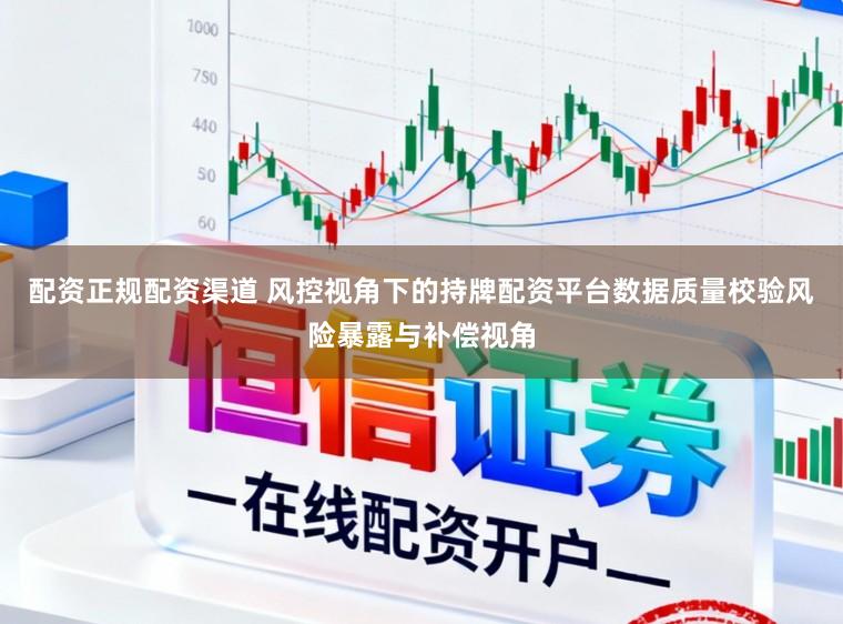 配资正规配资渠道 风控视角下的持牌配资平台数据质量校验风险暴露与补偿视角