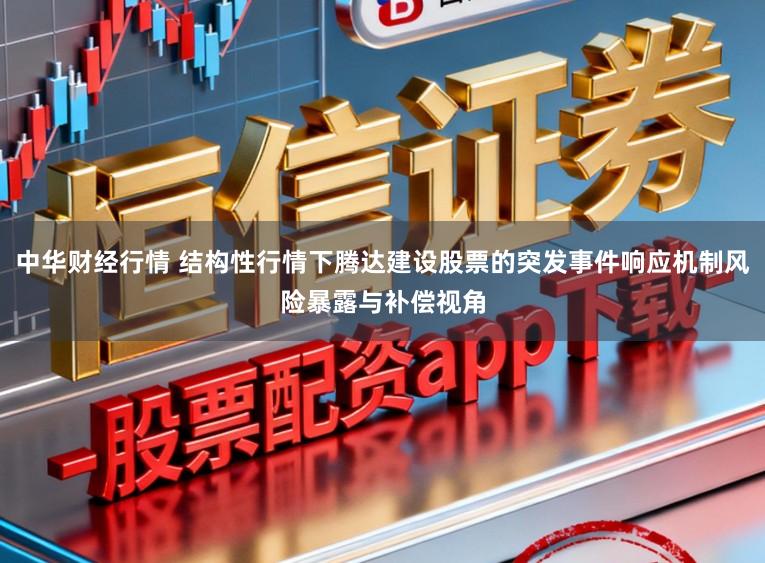 中华财经行情 结构性行情下腾达建设股票的突发事件响应机制风险暴露与补偿视角