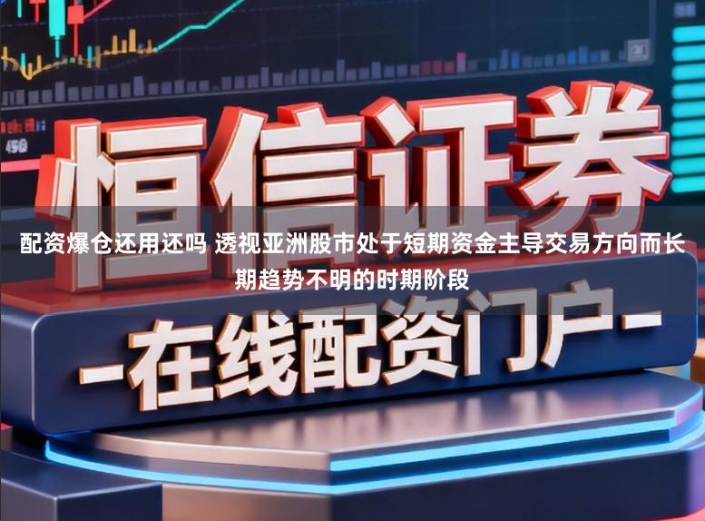 配资爆仓还用还吗 透视亚洲股市处于短期资金主导交易方向而长期趋势不明的时期阶段