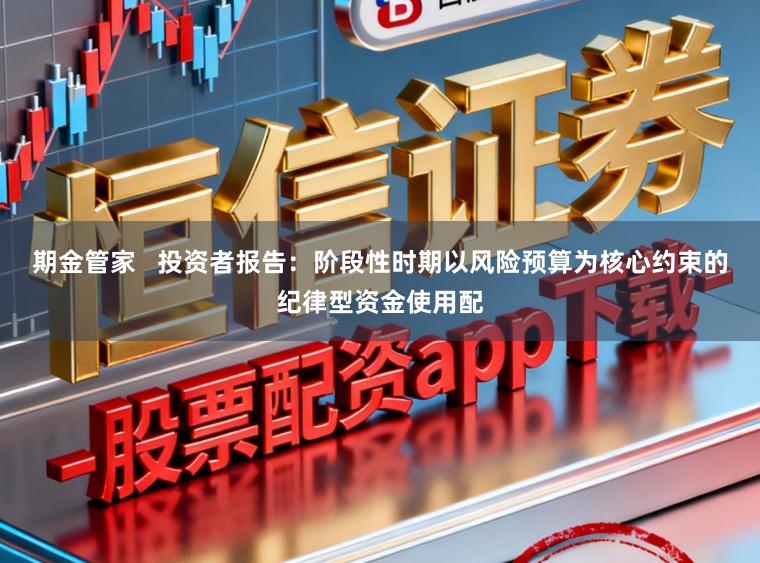 期金管家   投资者报告：阶段性时期以风险预算为核心约束的纪律型资金使用配
