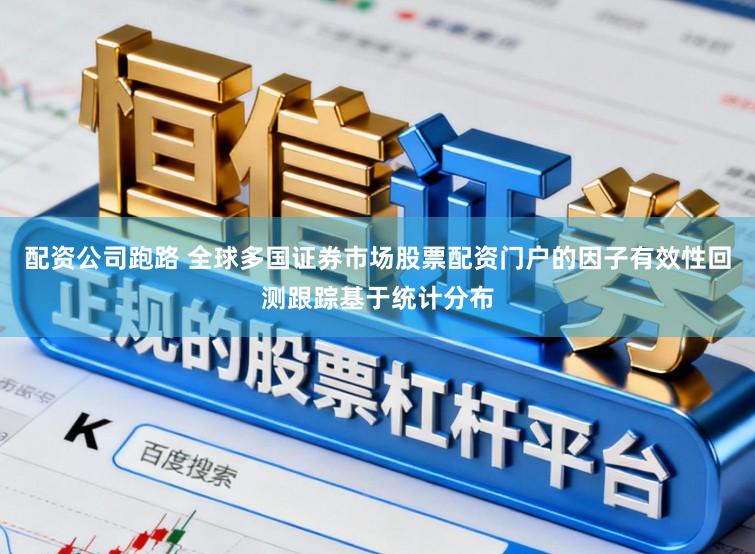配资公司跑路 全球多国证券市场股票配资门户的因子有效性回测跟踪基于统计分布