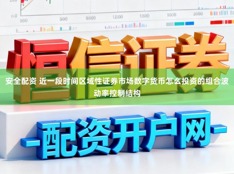 安全配资 近一段时间区域性证券市场数字货币怎么投资的组合波动率控制结构