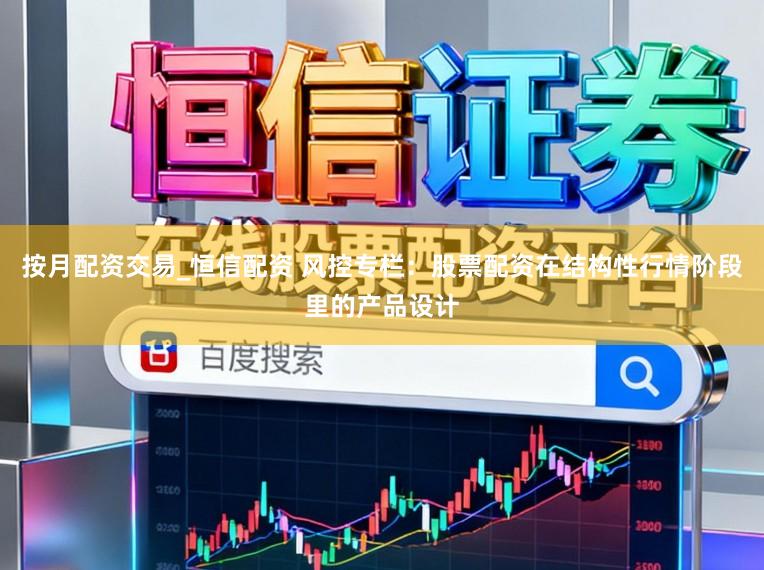 按月配资交易_恒信配资 风控专栏：股票配资在结构性行情阶段里的产品设计