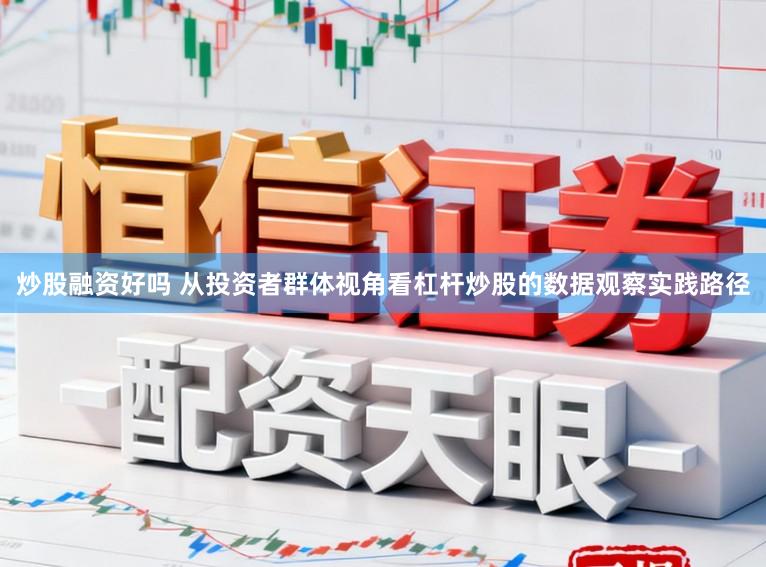 炒股融资好吗 从投资者群体视角看杠杆炒股的数据观察实践路径
