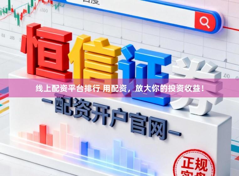 线上配资平台排行 用配资，放大你的投资收益！