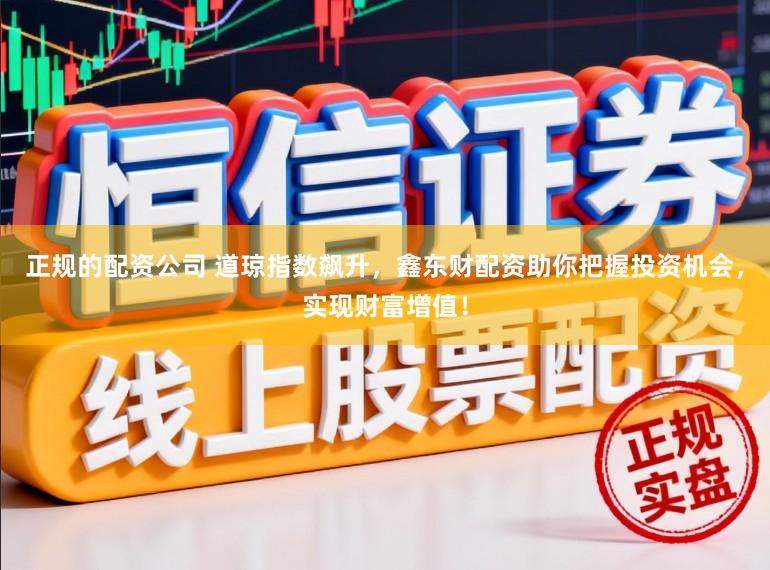 正规的配资公司 道琼指数飙升，鑫东财配资助你把握投资机会，实现财富增值！