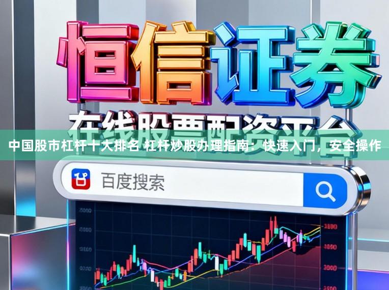 中国股市杠杆十大排名 杠杆炒股办理指南：快速入门，安全操作