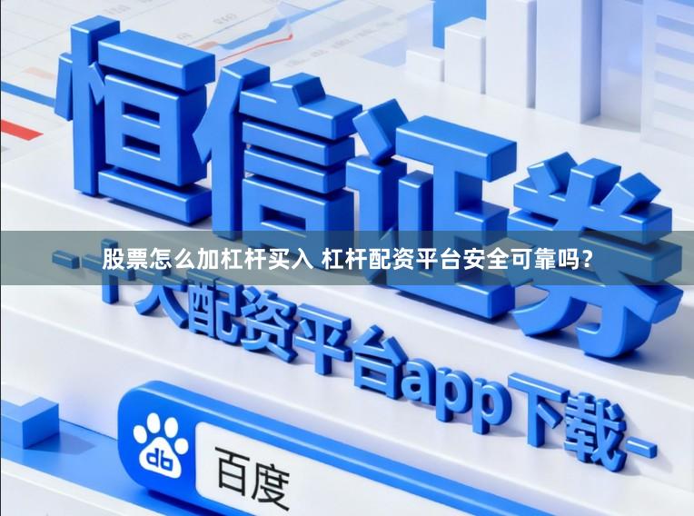 股票怎么加杠杆买入 杠杆配资平台安全可靠吗？