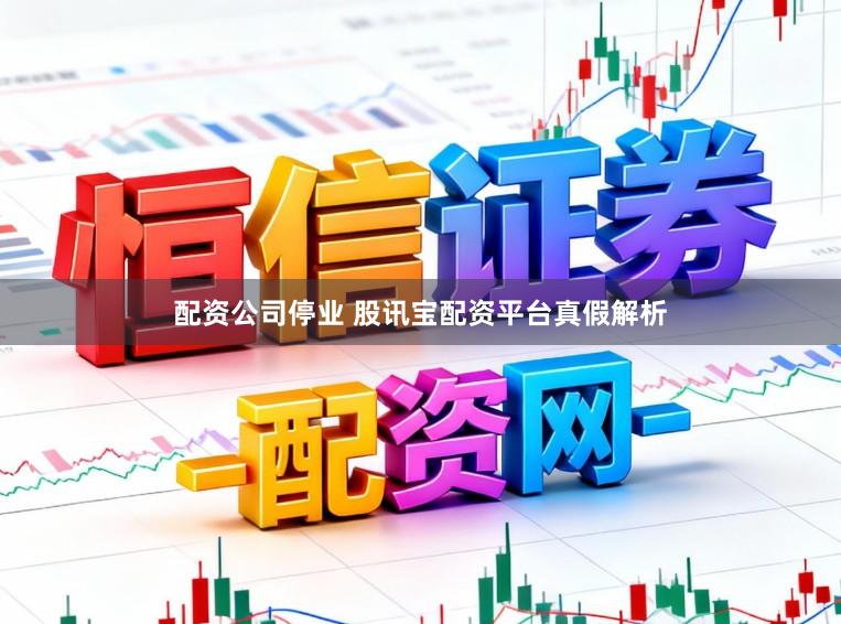 配资公司停业 股讯宝配资平台真假解析