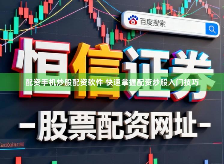 配资手机炒股配资软件 快速掌握配资炒股入门技巧