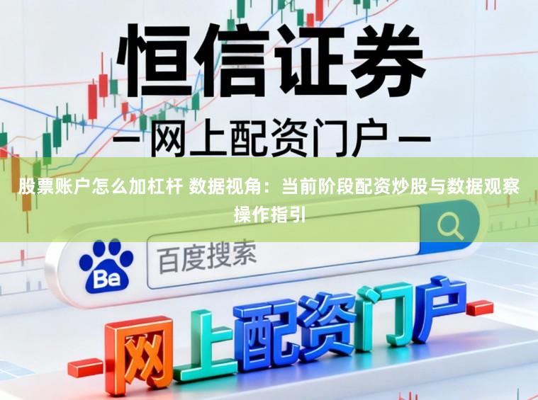 股票账户怎么加杠杆 数据视角：当前阶段配资炒股与数据观察操作指引