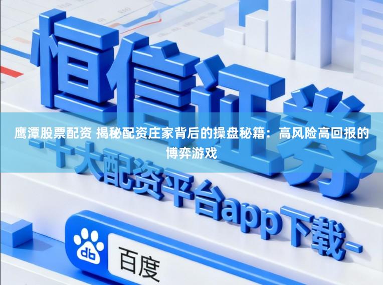 鹰潭股票配资 揭秘配资庄家背后的操盘秘籍：高风险高回报的博弈游戏