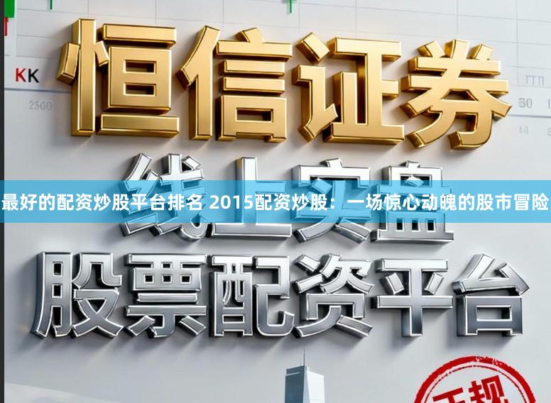 最好的配资炒股平台排名 2015配资炒股：一场惊心动魄的股市冒险