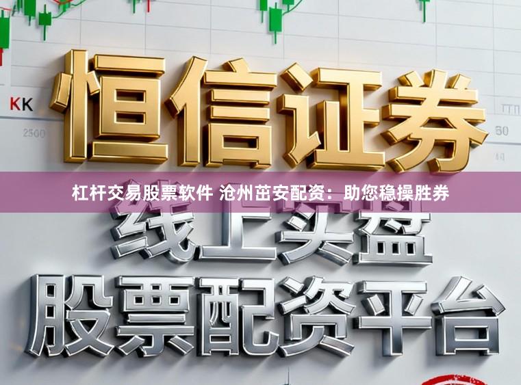 杠杆交易股票软件 沧州茁安配资：助您稳操胜券