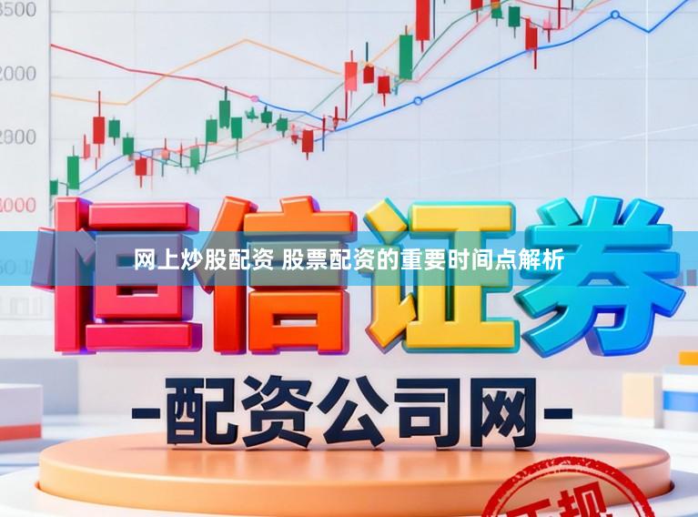 网上炒股配资 股票配资的重要时间点解析