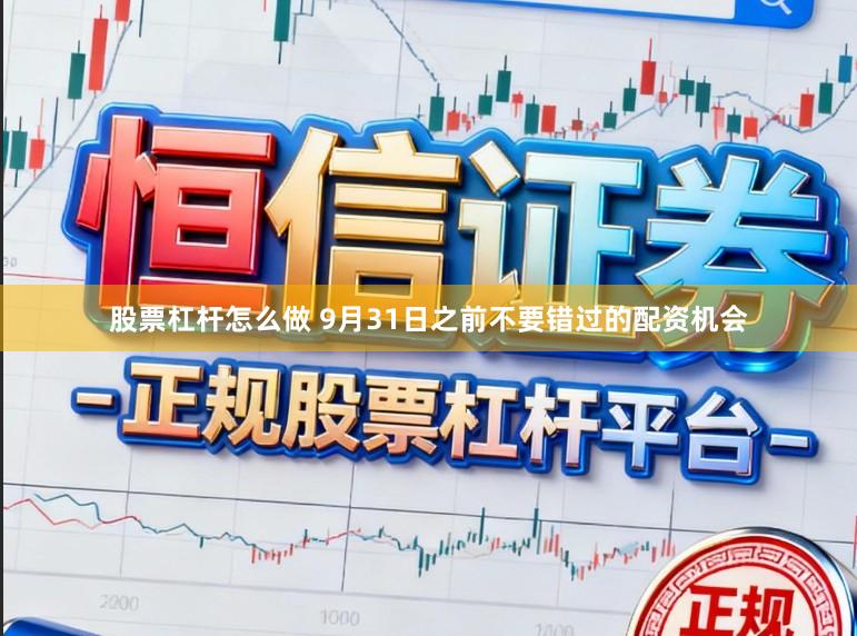 股票杠杆怎么做 9月31日之前不要错过的配资机会