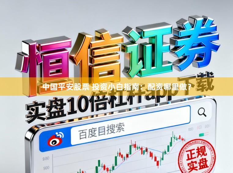 中国平安股票 投资小白指南：配资哪里做？