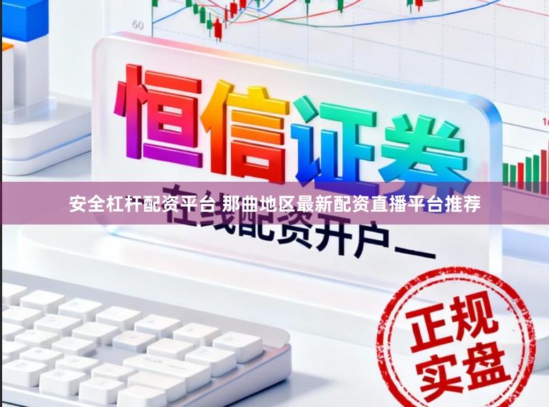 安全杠杆配资平台 那曲地区最新配资直播平台推荐