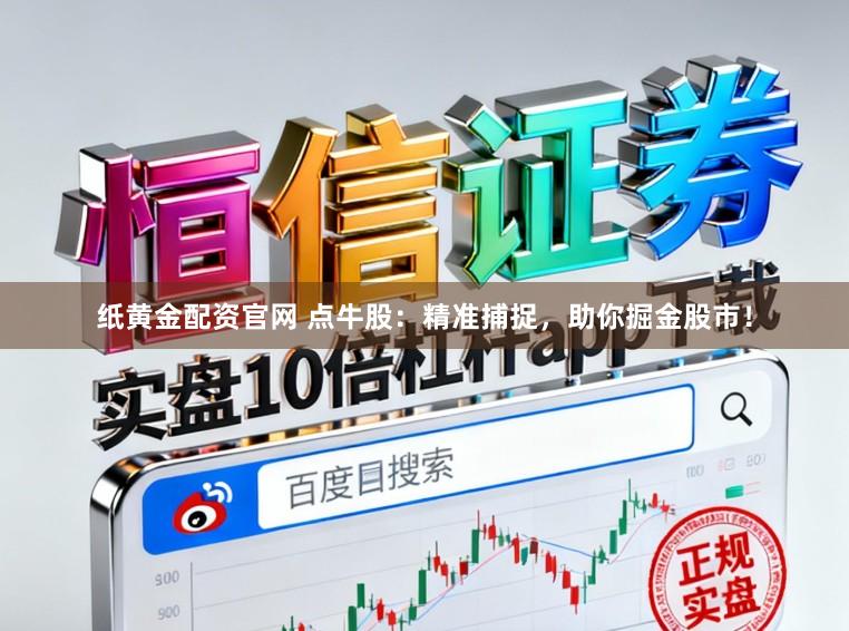 纸黄金配资官网 点牛股：精准捕捉，助你掘金股市！