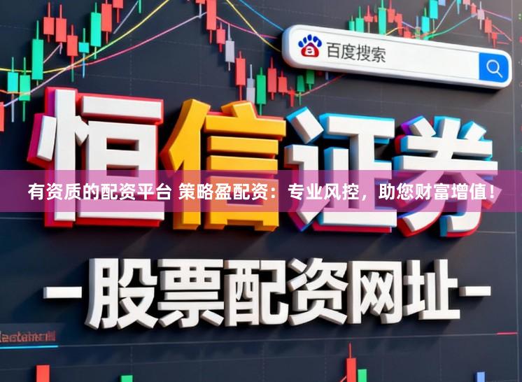 有资质的配资平台 策略盈配资：专业风控，助您财富增值！